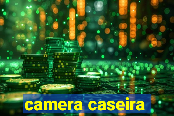 camera caseira